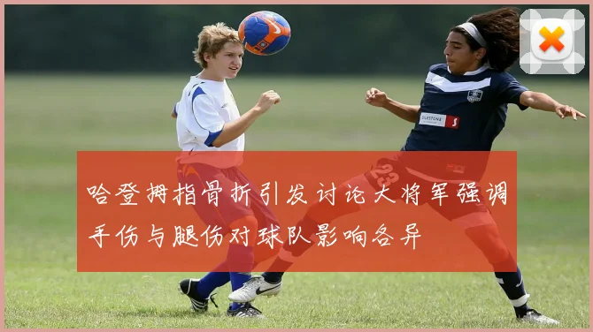 哈登拇指骨折引发讨论大将军强调手伤与腿伤对球队影响各异